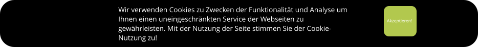 Akzeptieren!    Wir verwenden Cookies zu Zwecken der Funktionalität und Analyse um  Ihnen einen uneingeschränkten Service der Webseiten zu  gewährleisten. Mit der Nutzung der Seite stimmen Sie der Cookie- Nutzung zu!