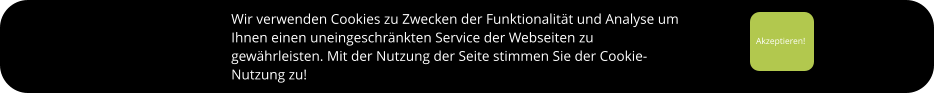 Akzeptieren!    Wir verwenden Cookies zu Zwecken der Funktionalität und Analyse um  Ihnen einen uneingeschränkten Service der Webseiten zu  gewährleisten. Mit der Nutzung der Seite stimmen Sie der Cookie- Nutzung zu!